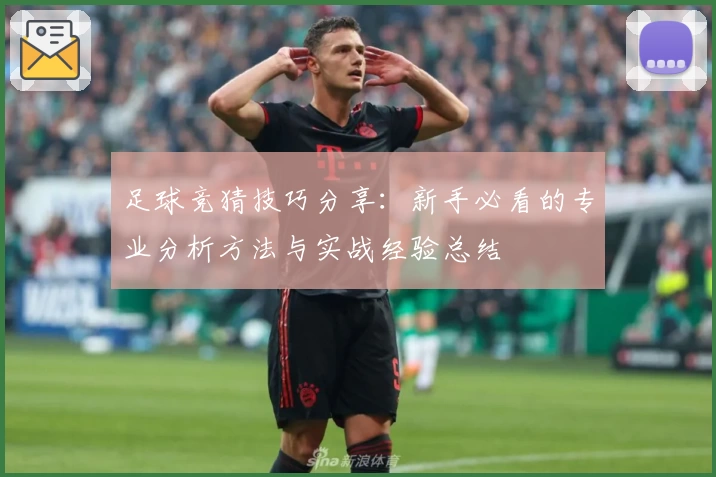足球竞猜技巧分享：新手必看的专业分析方法与实战经验总结