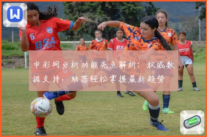 中彩网分析功能亮点解析:权威数据支持,助您轻松掌握最新趋势