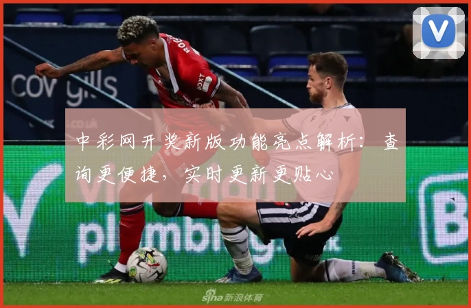 中彩网开奖新版功能亮点解析：查询更便捷，实时更新更贴心