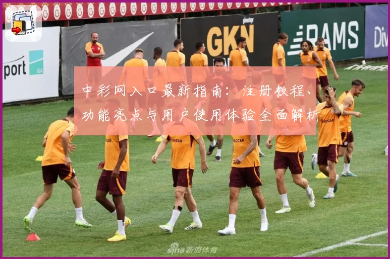 中彩网入口最新指南：注册教程、功能亮点与用户使用体验全面解析