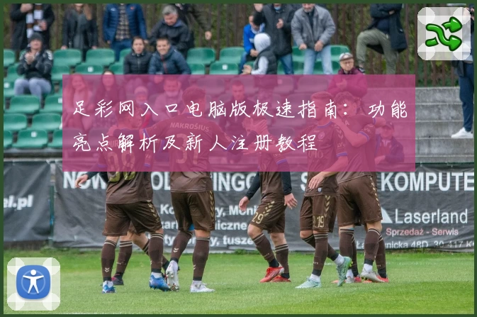 足彩网入口电脑版极速指南：功能亮点解析及新人注册教程