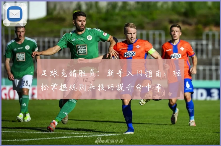 足球竞猜胜负：新手入门指南，轻松掌握规则和技巧提升命中率