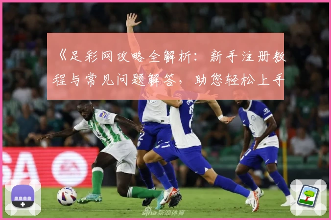 《足彩网攻略全解析：新手注册教程与常见问题解答，助您轻松上手》