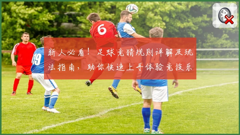 新人必看!足球竞猜规则详解及玩法指南,助你快速上手体验竞技乐趣