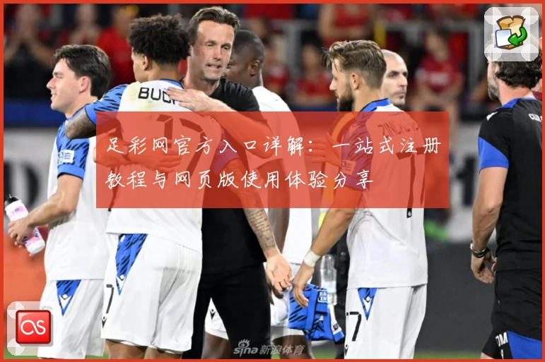 足彩网官方入口详解：一站式注册教程与网页版使用体验分享